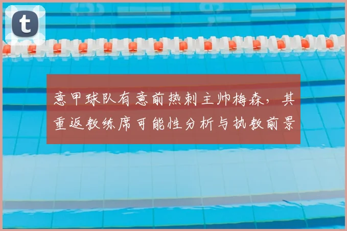 意甲球队有意前热刺主帅梅森，其重返教练席可能性分析与执教前景展望