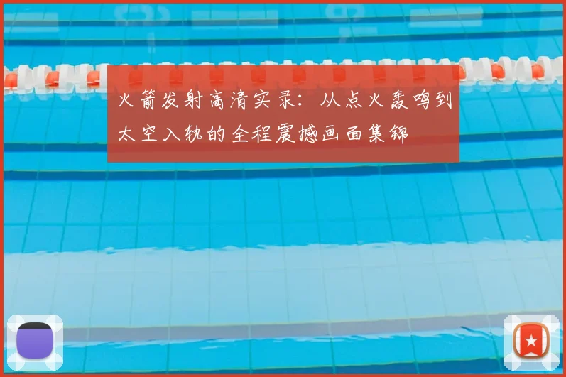 火箭发射高清实录：从点火轰鸣到太空入轨的全程震撼画面集锦